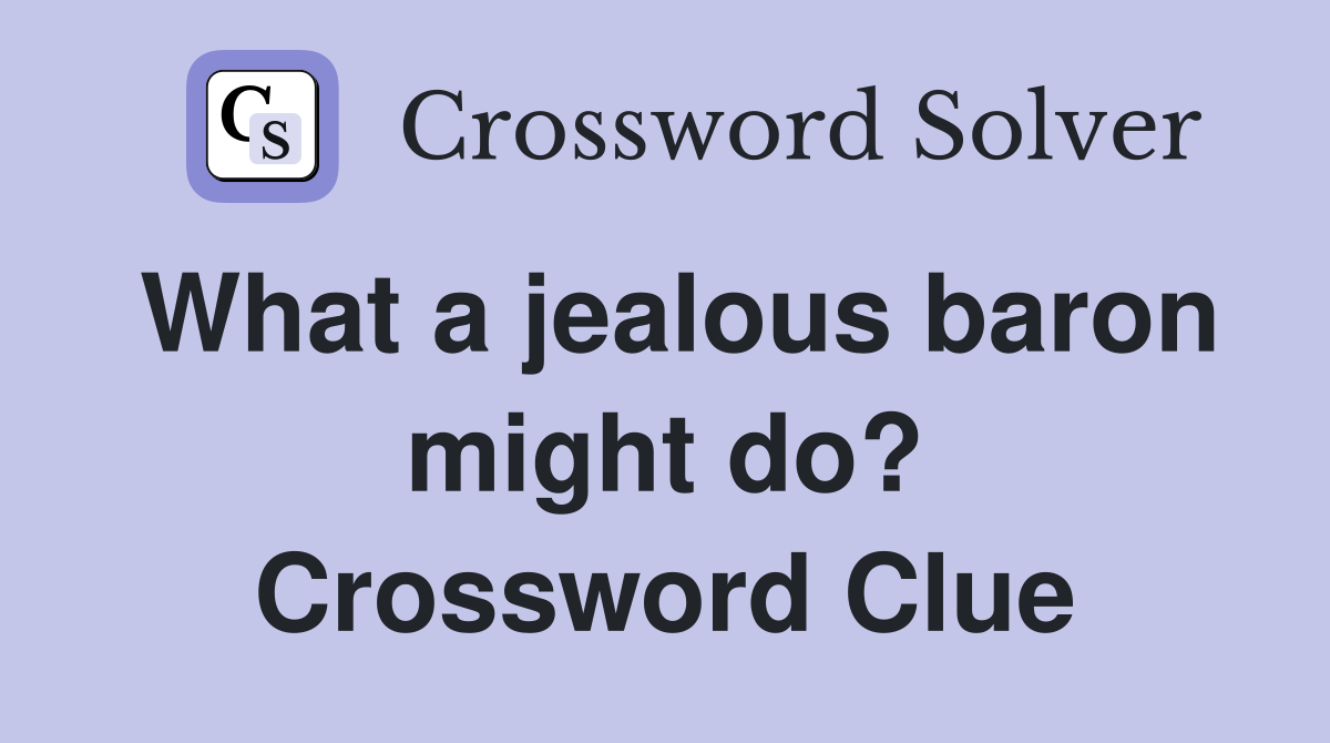 What a jealous baron might do? Crossword Clue