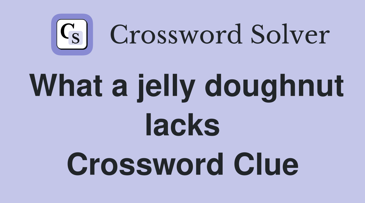 What a jelly doughnut lacks Crossword Clue