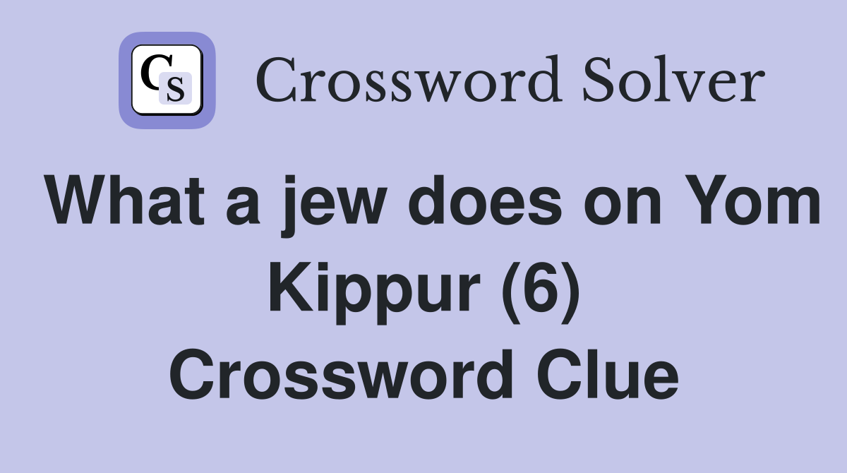 What a jew does on Yom Kippur (6) Crossword Clue