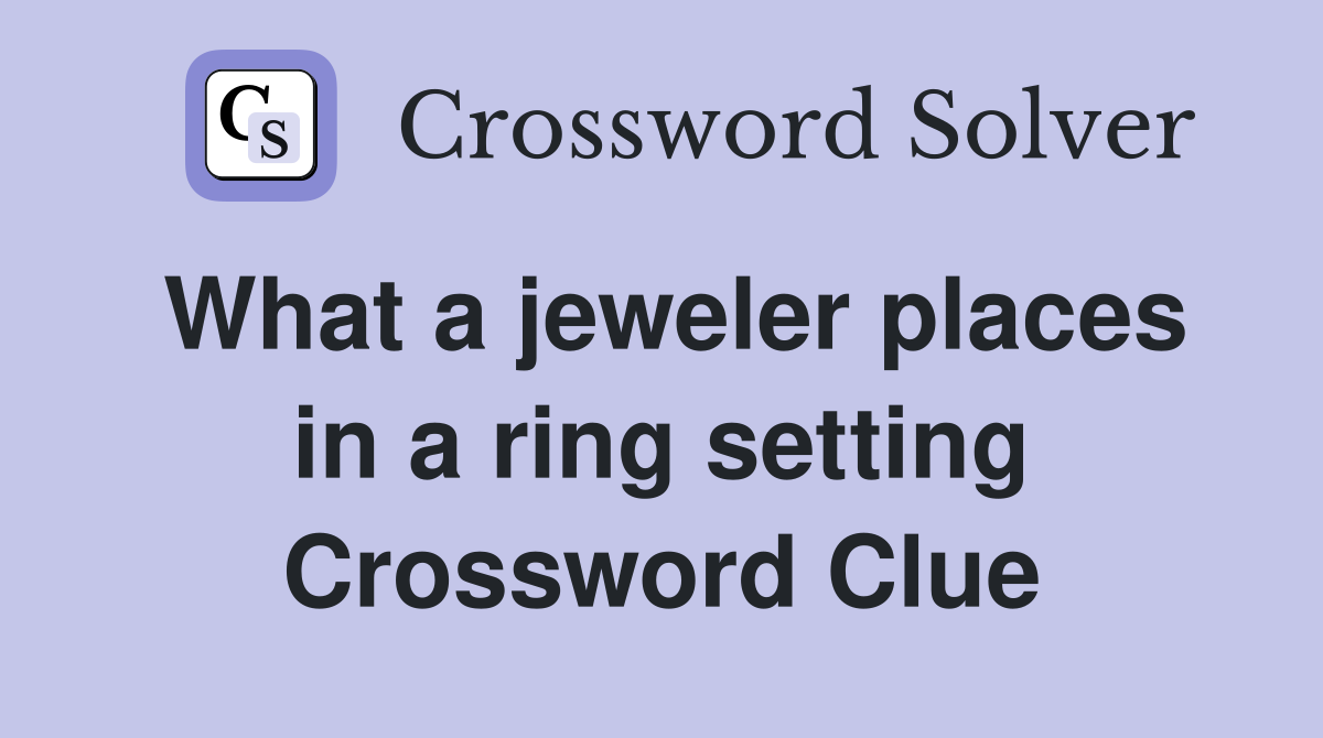 What a jeweler places in a ring setting Crossword Clue