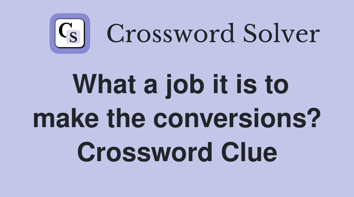 What a job it is to make the conversions? Crossword Clue