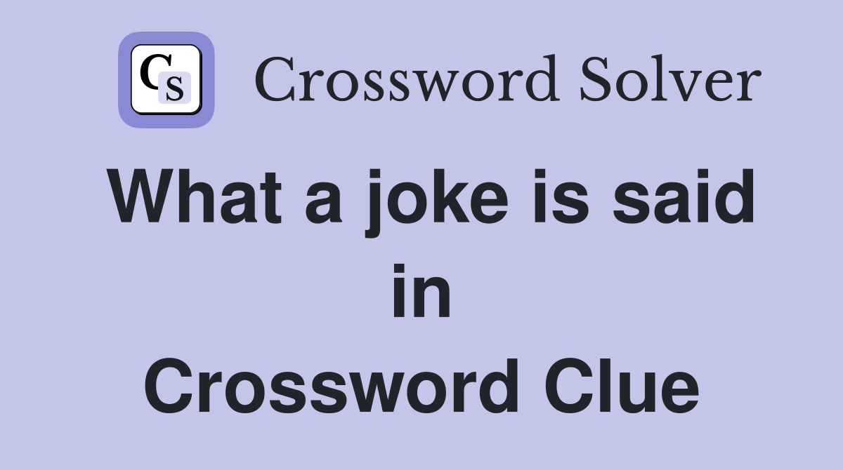 What a joke is said in Crossword Clue