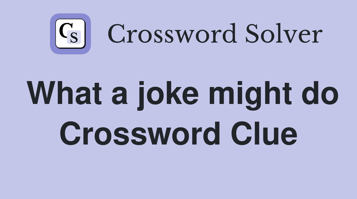 What a joke might do Crossword Clue