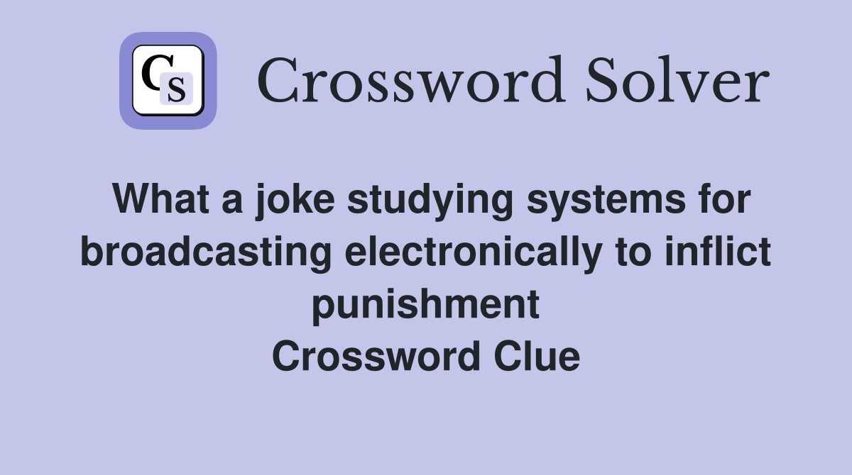 What a joke studying systems for broadcasting electronically to inflict punishment Crossword Clue