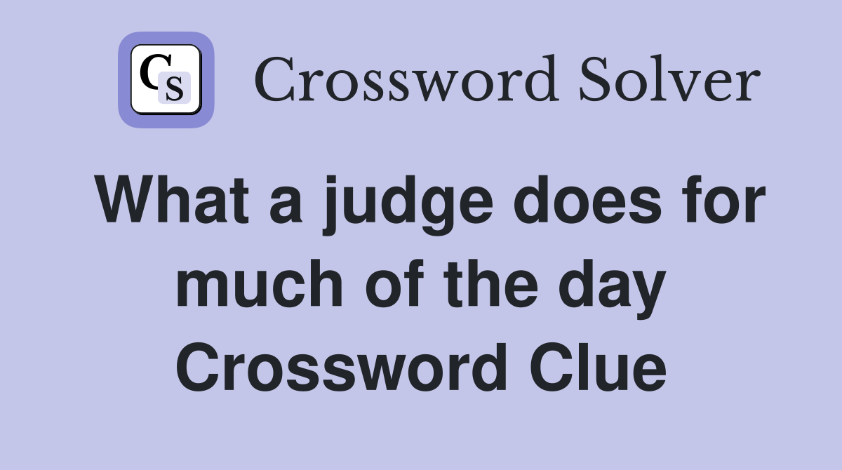 What a judge does for much of the day Crossword Clue