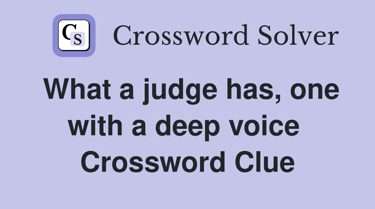 What a judge has, one with a deep voice  Crossword Clue