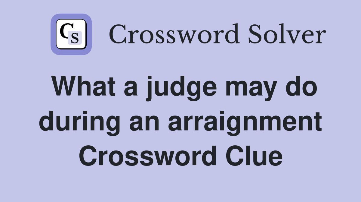 What a judge may do during an arraignment Crossword Clue