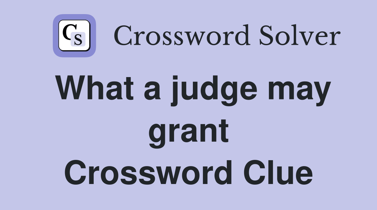 What a judge may grant Crossword Clue