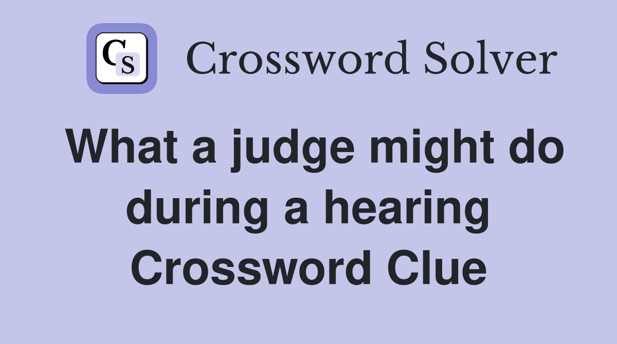 What a judge might do during a hearing Crossword Clue