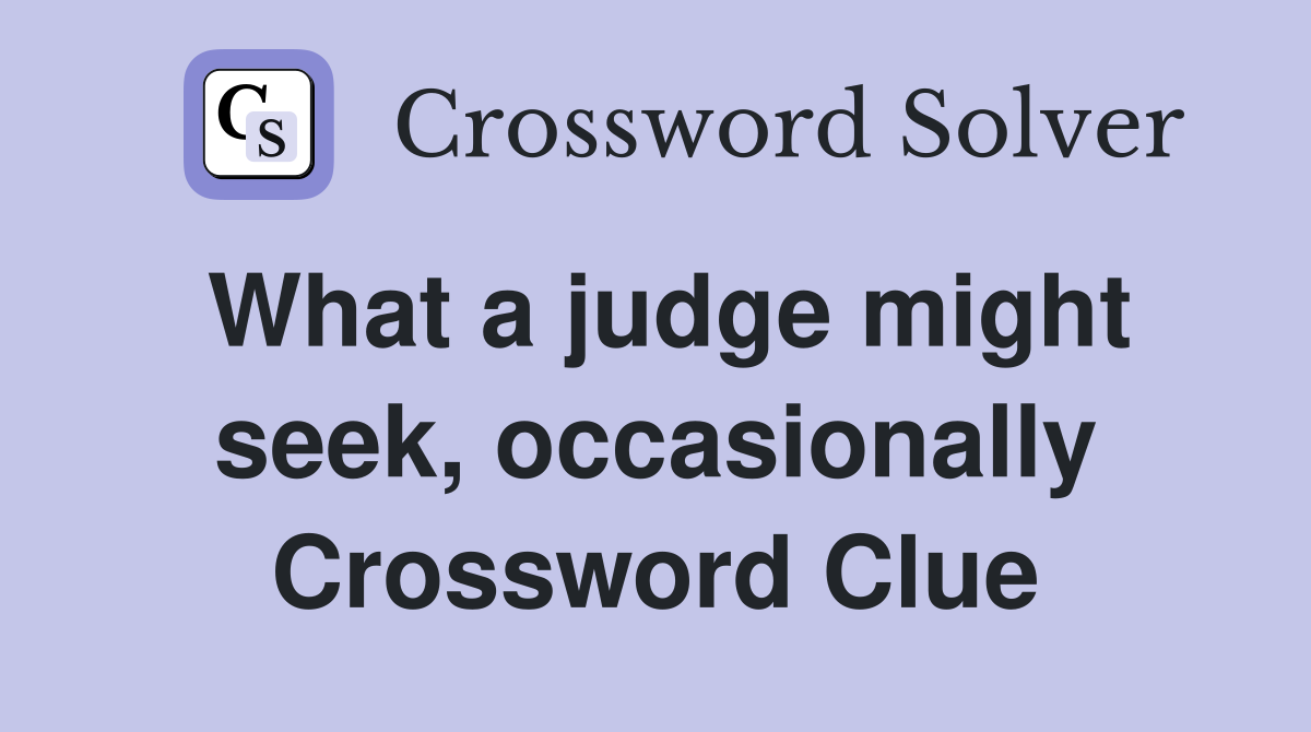 What a judge might seek, occasionally Crossword Clue