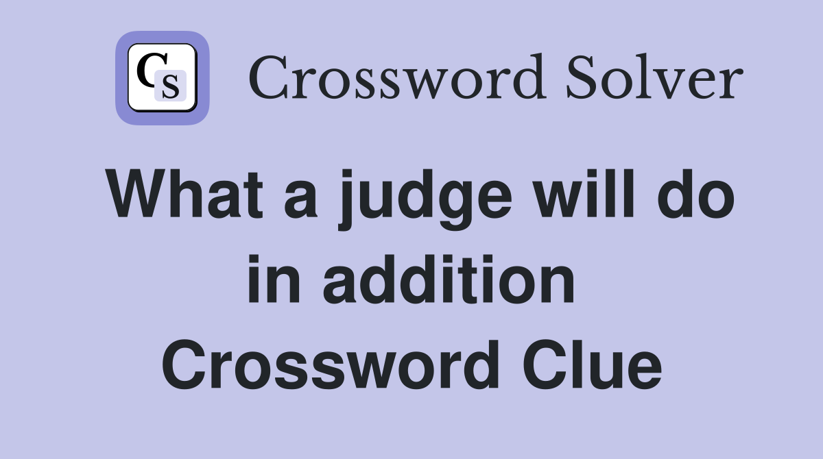 What a judge will do in addition Crossword Clue