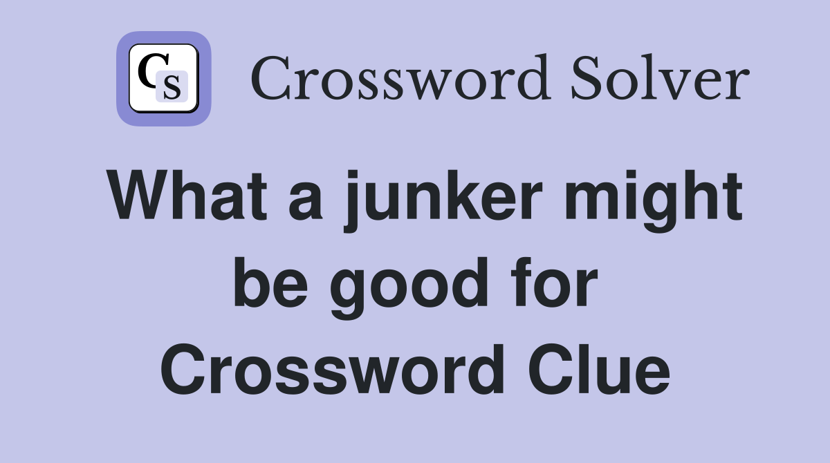 What a junker might be good for Crossword Clue
