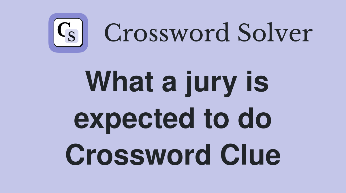 What a jury is expected to do Crossword Clue