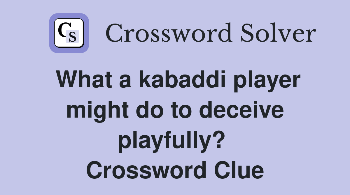 What a kabaddi player might do to deceive playfully?  Crossword Clue