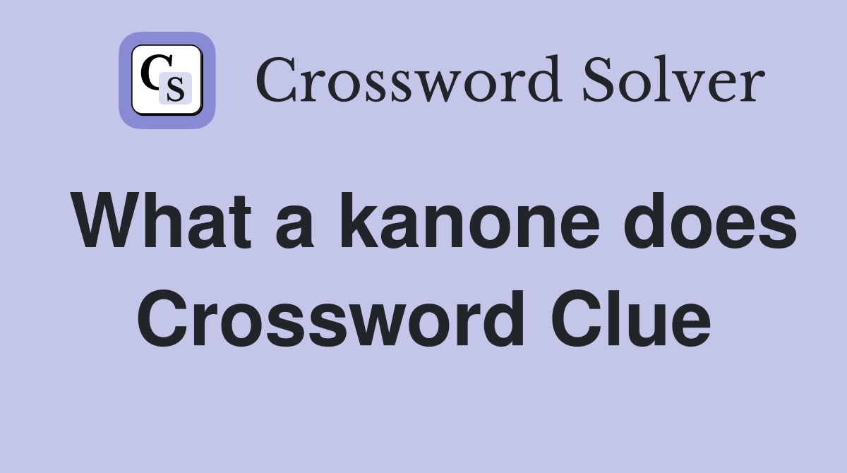 What a kanone does Crossword Clue