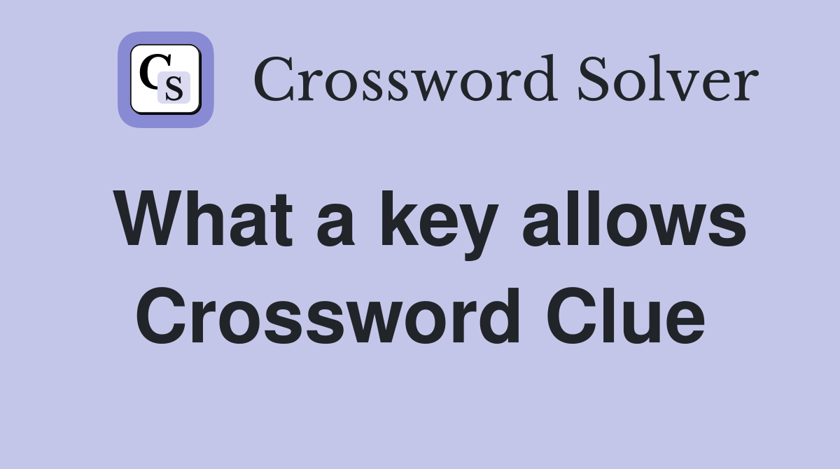 What a key allows Crossword Clue