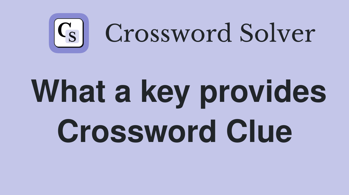 What a key provides Crossword Clue