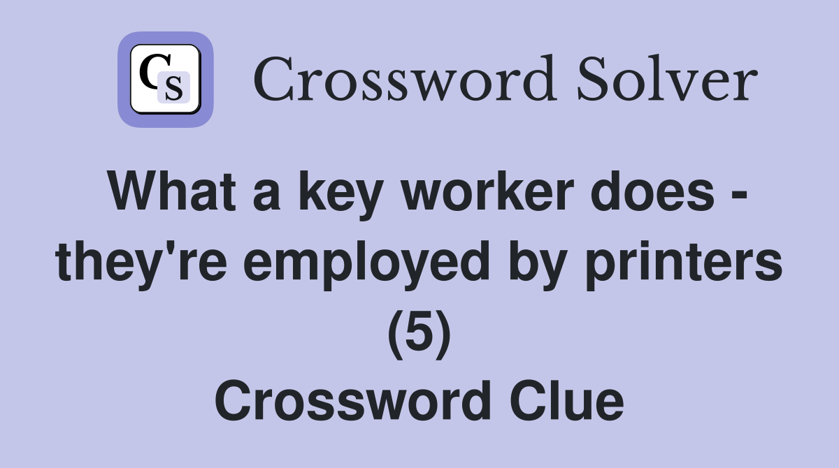 What a key worker does - they're employed by printers (5) Crossword Clue