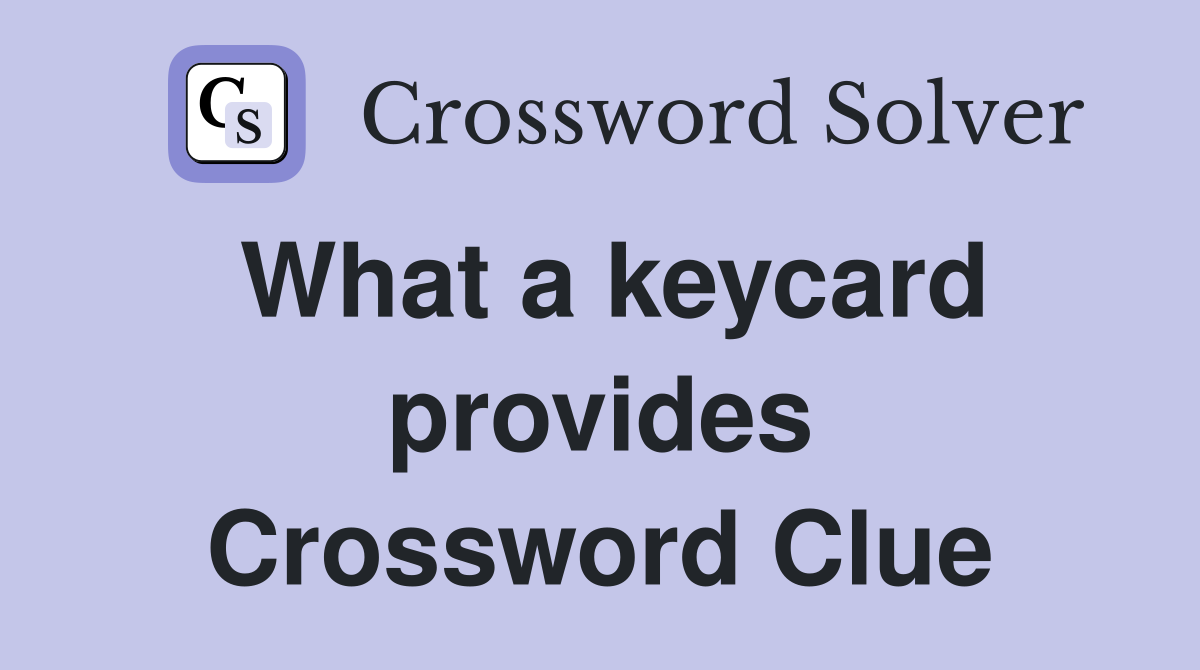 What a keycard provides Crossword Clue
