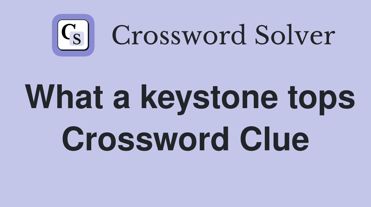 What a keystone tops Crossword Clue