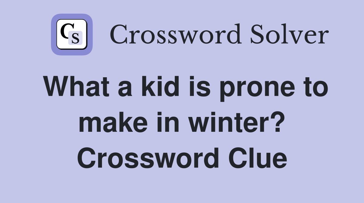 What a kid is prone to make in winter? Crossword Clue