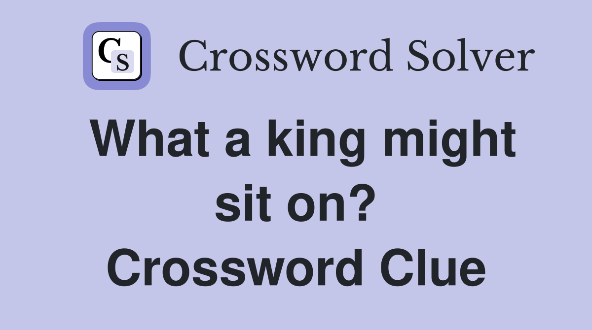 What a king might sit on? Crossword Clue