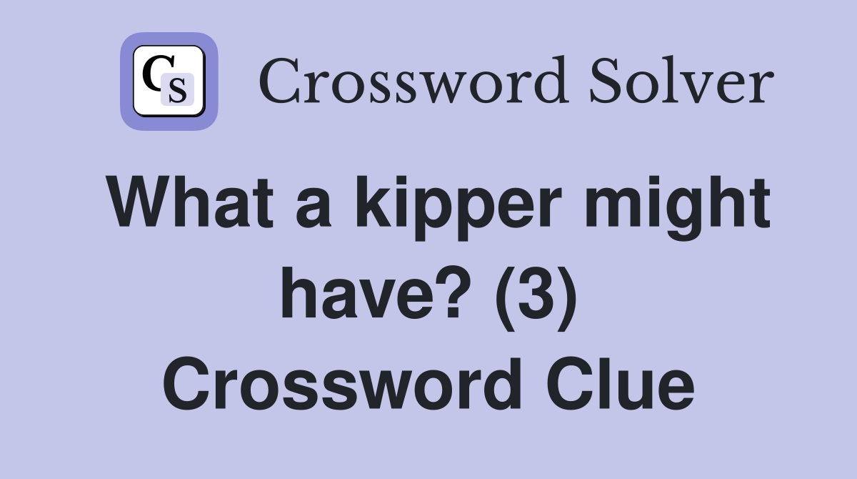 What a kipper might have? (3) Crossword Clue