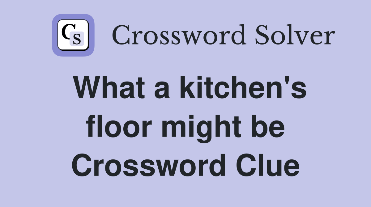 What a kitchen's floor might be Crossword Clue