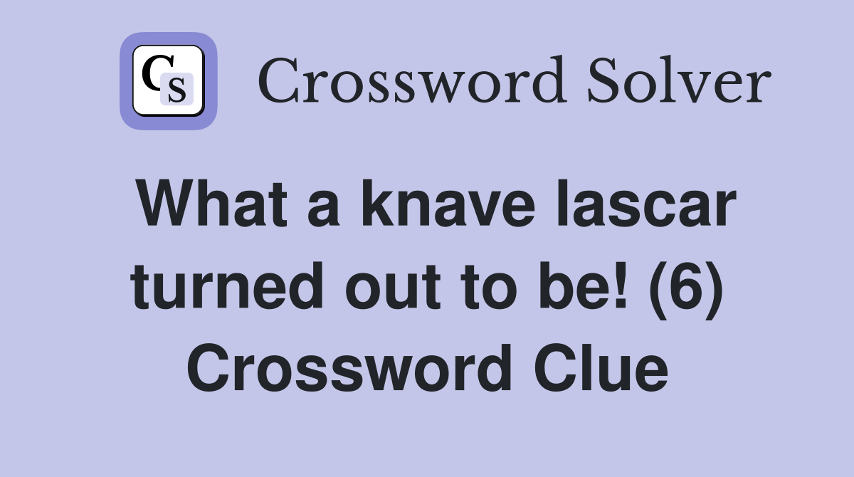 What a knave lascar turned out to be! (6) Crossword Clue