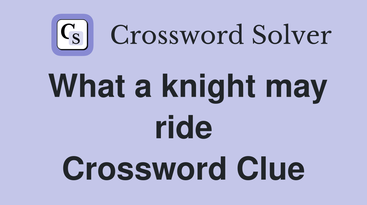 What a knight may ride Crossword Clue