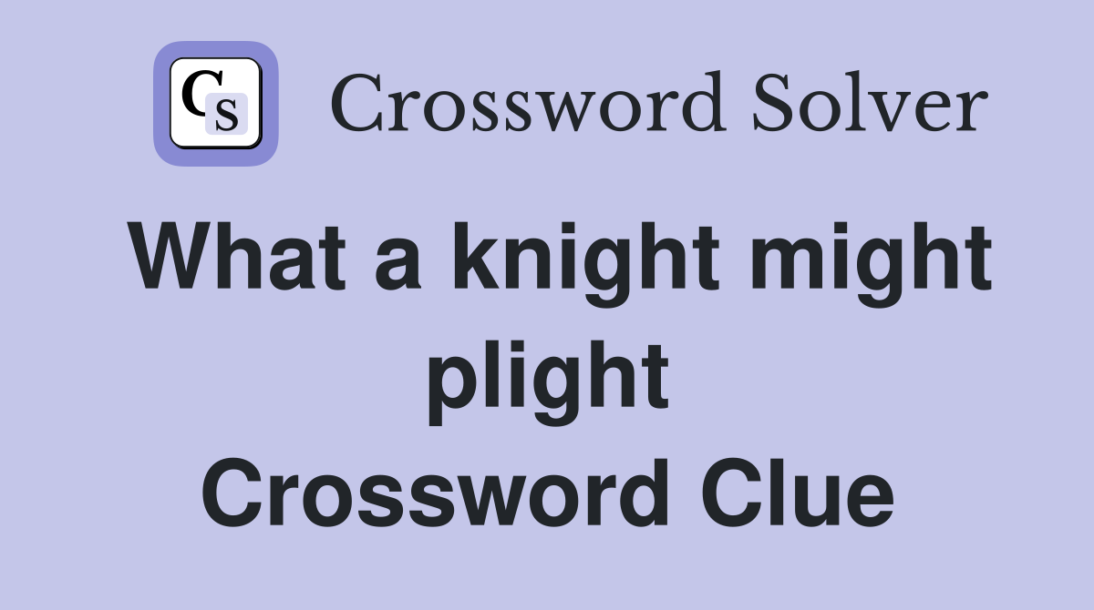 What a knight might plight Crossword Clue