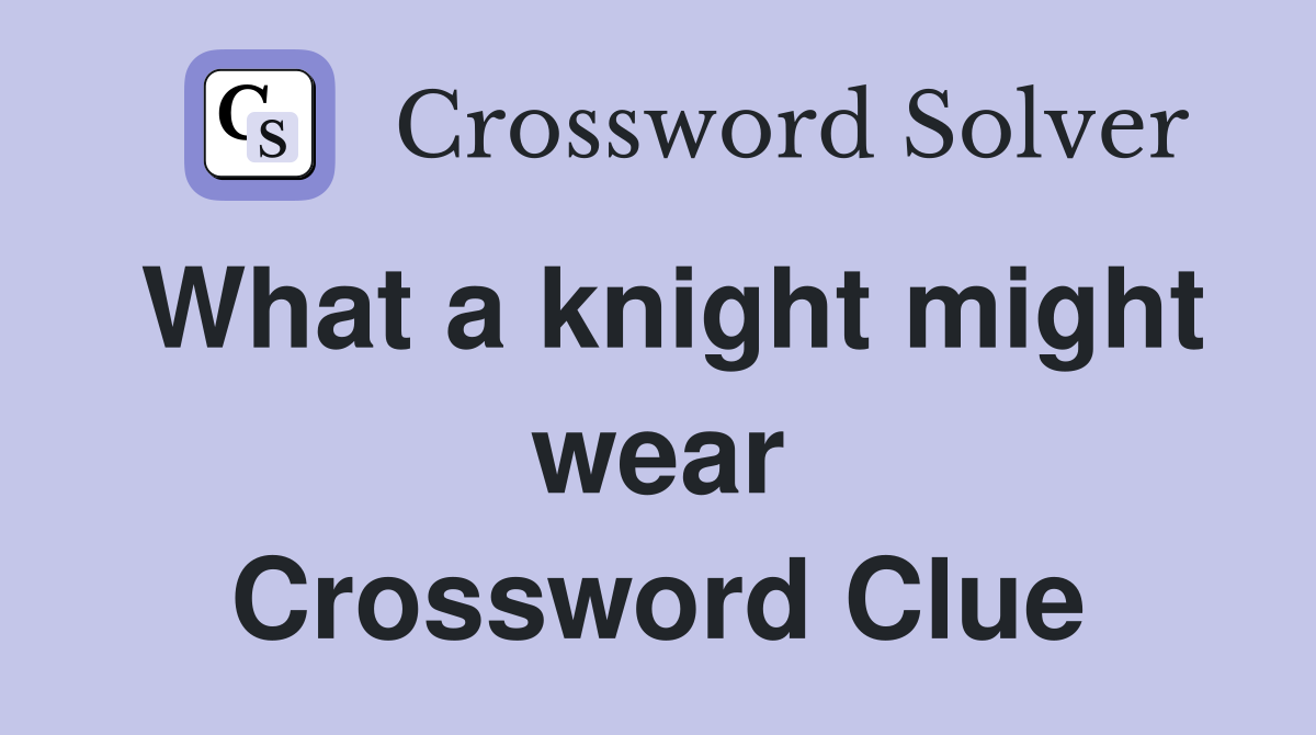 What a knight might wear Crossword Clue