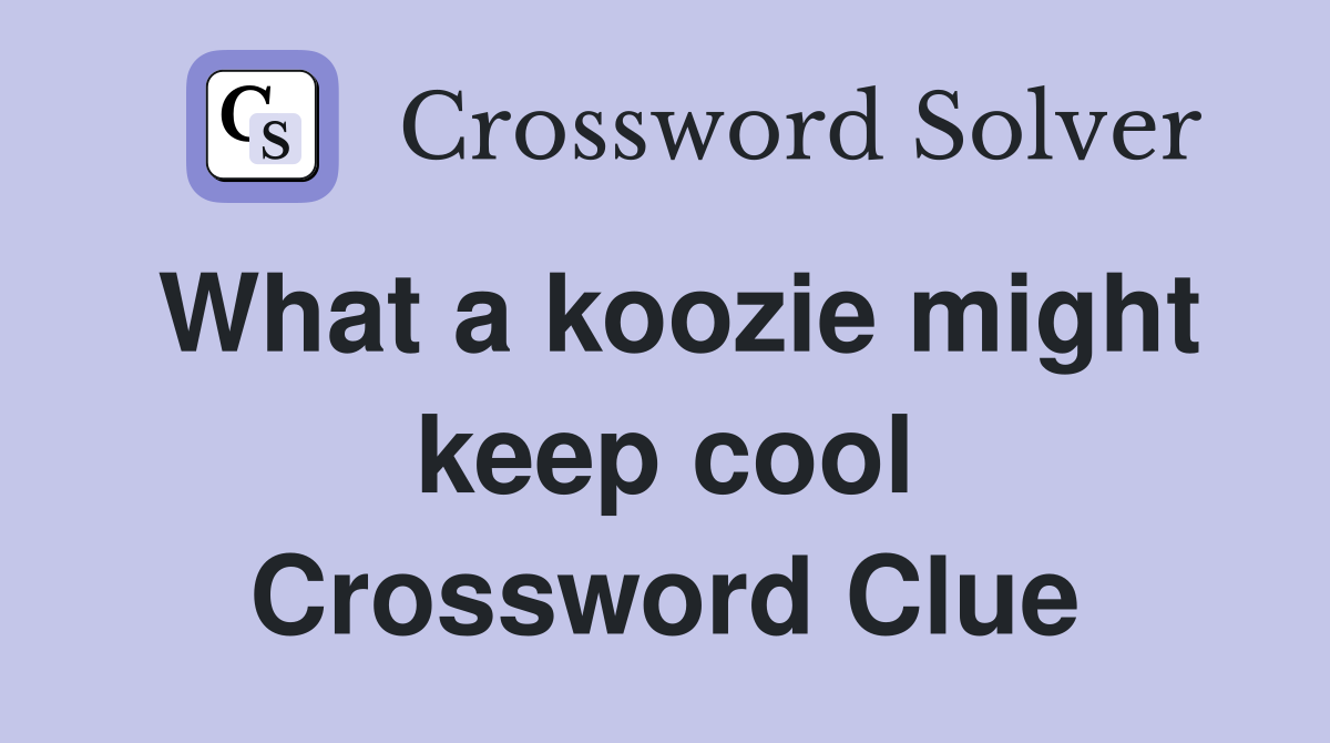 What a koozie might keep cool Crossword Clue