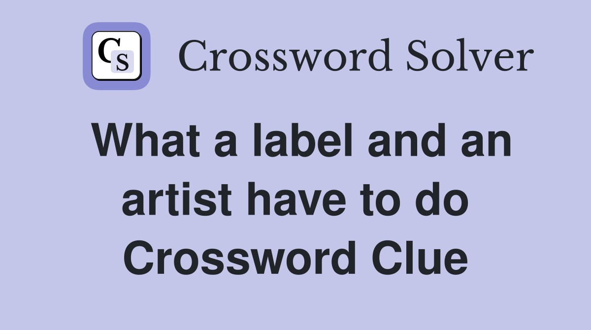What a label and an artist have to do Crossword Clue