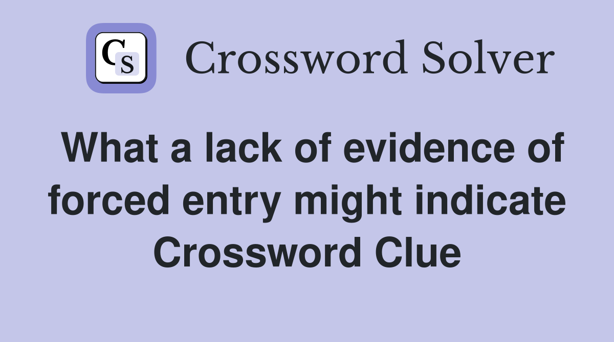 What a lack of evidence of forced entry might indicate Crossword Clue