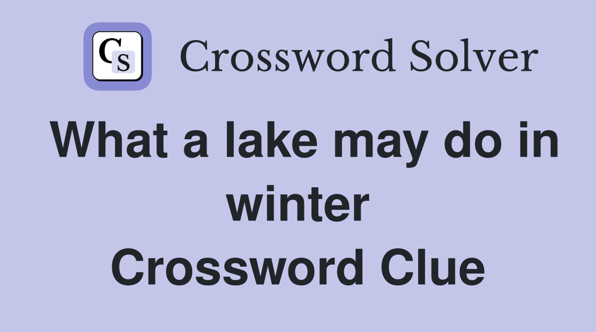 What a lake may do in winter Crossword Clue