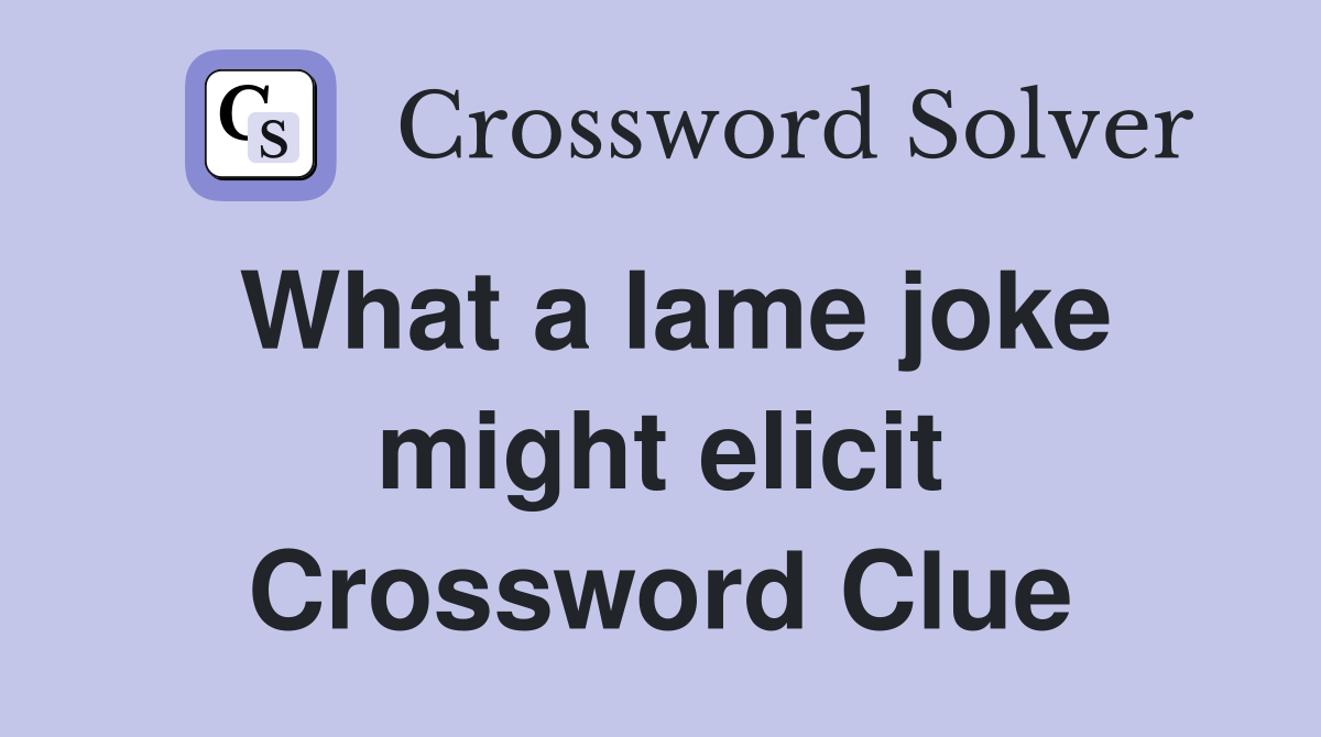 What a lame joke might elicit Crossword Clue
