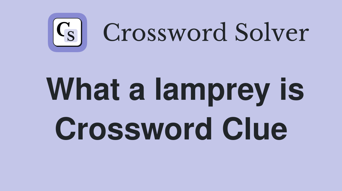 What a lamprey is Crossword Clue