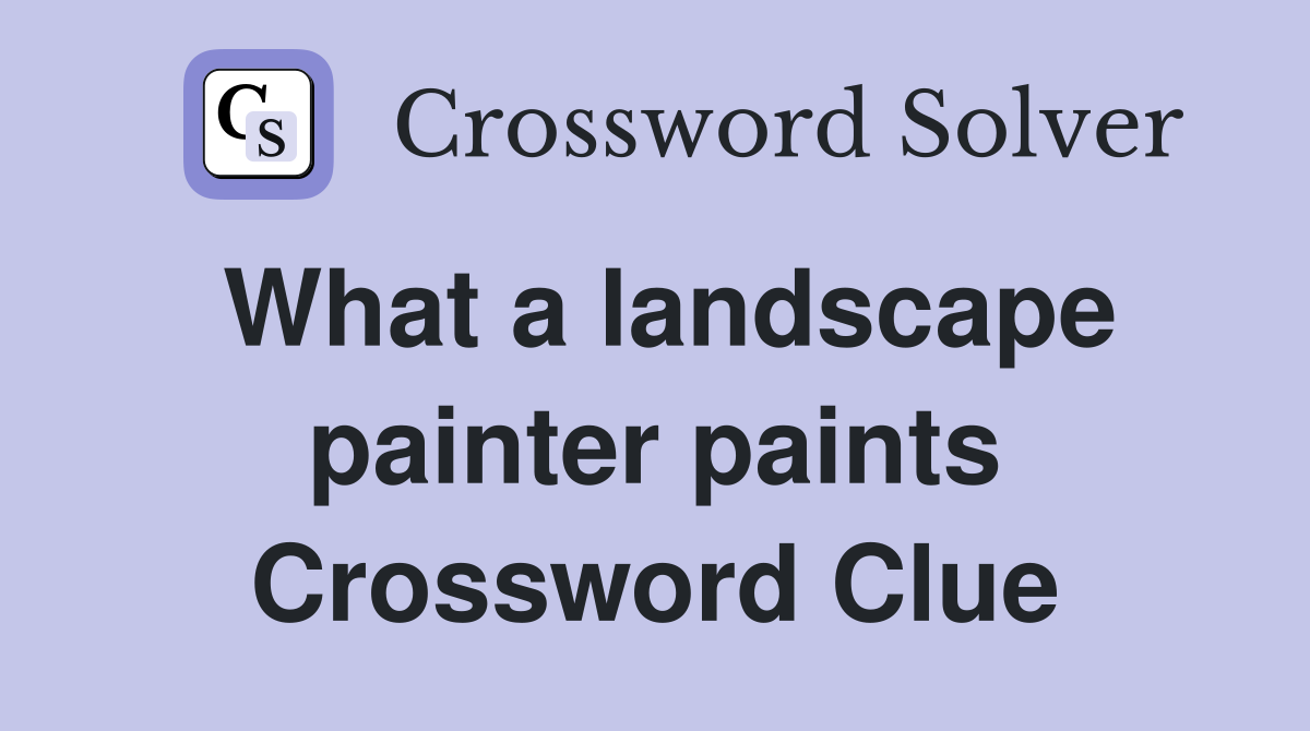 What a landscape painter paints Crossword Clue