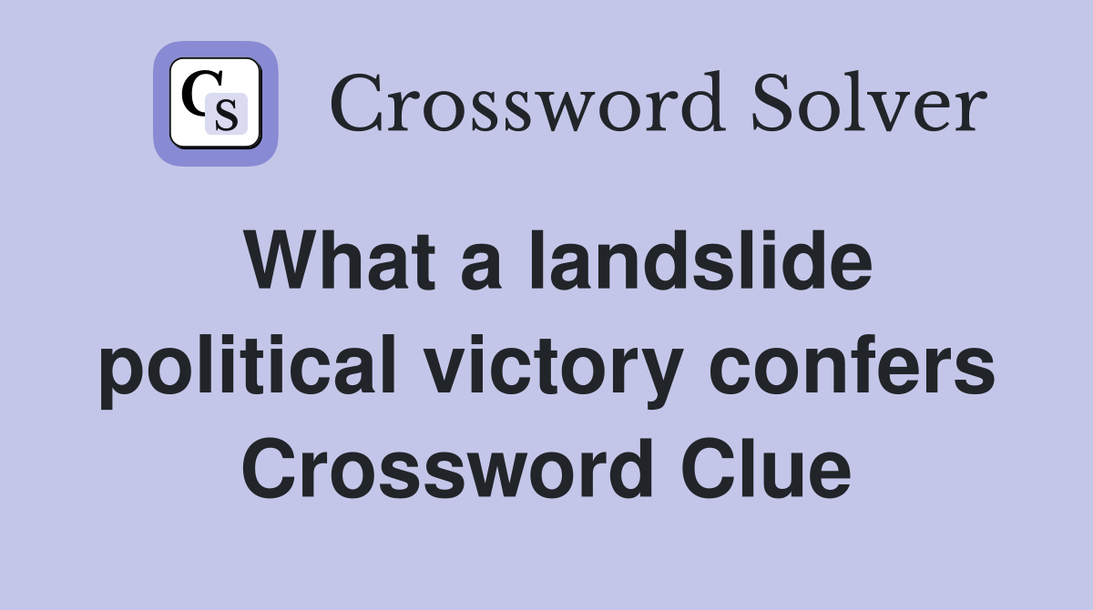 What a landslide political victory confers Crossword Clue