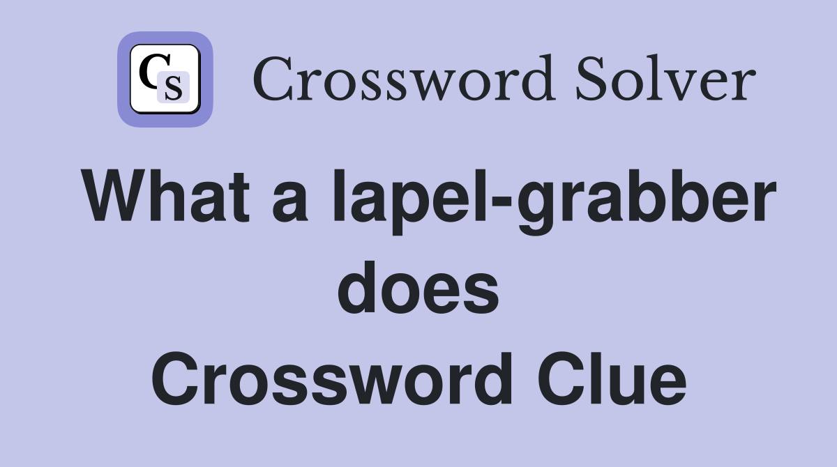 What a lapel-grabber does Crossword Clue