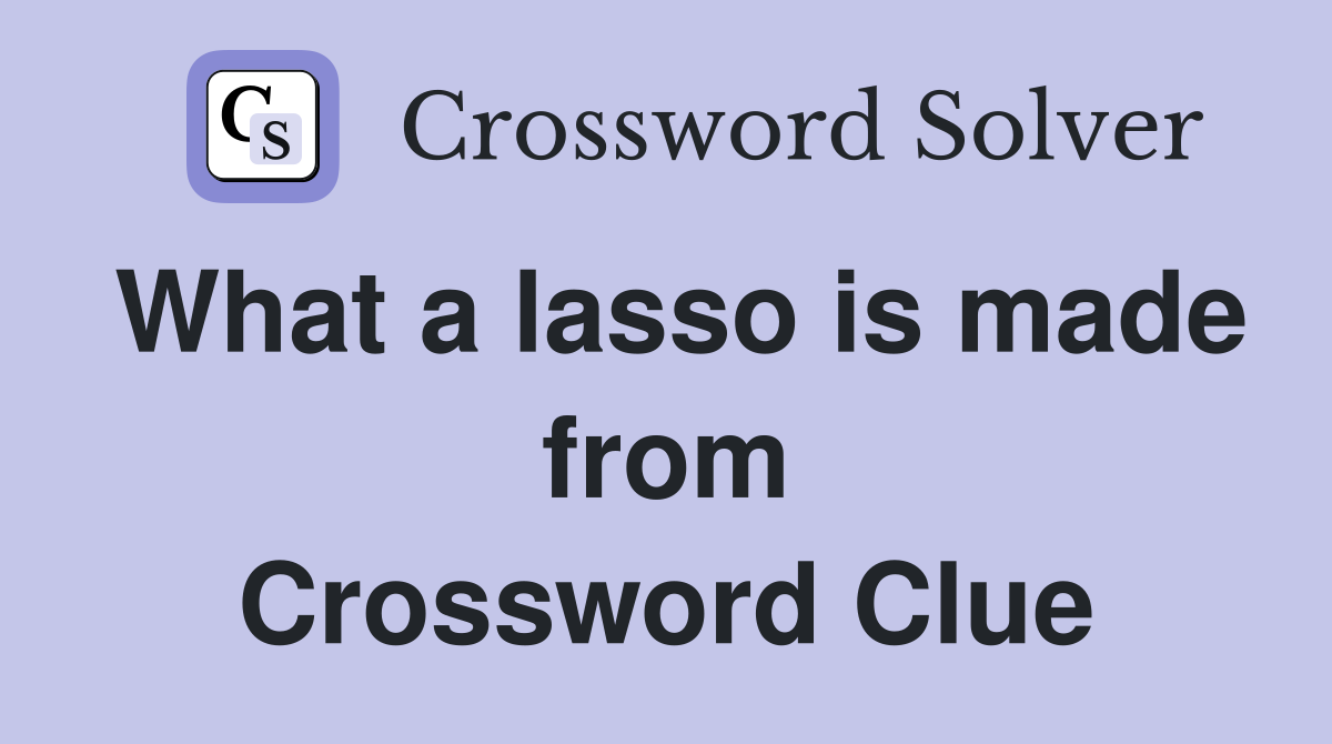 What a lasso is made from Crossword Clue