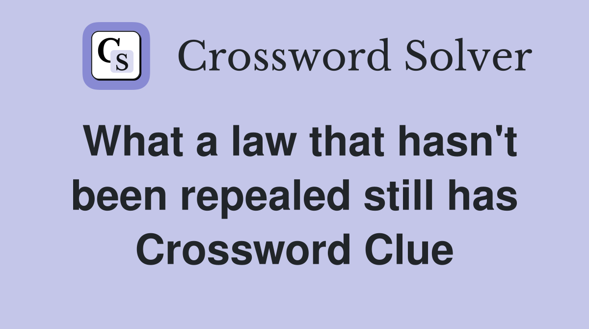 What a law that hasn't been repealed still has Crossword Clue