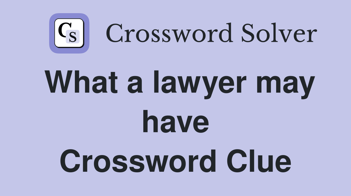 What a lawyer may have Crossword Clue
