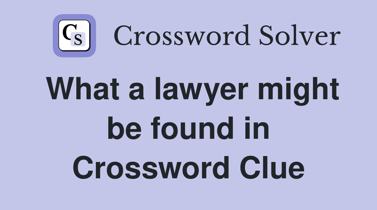 What a lawyer might be found in Crossword Clue
