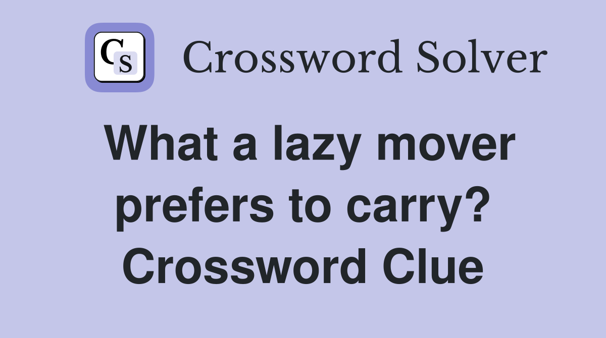 What a lazy mover prefers to carry? Crossword Clue