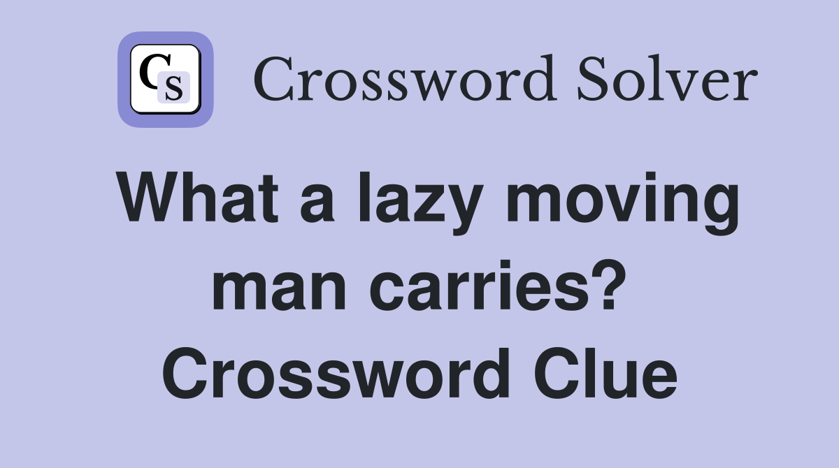What a lazy moving man carries? Crossword Clue