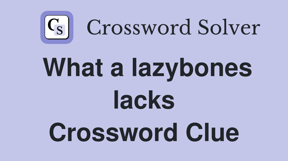 What a lazybones lacks Crossword Clue