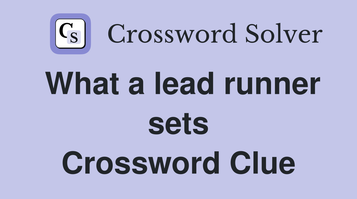 What a lead runner sets Crossword Clue