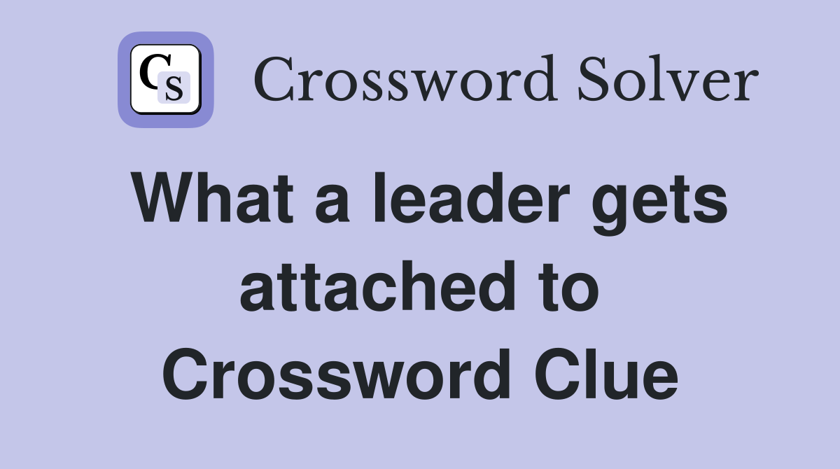 What a leader gets attached to Crossword Clue